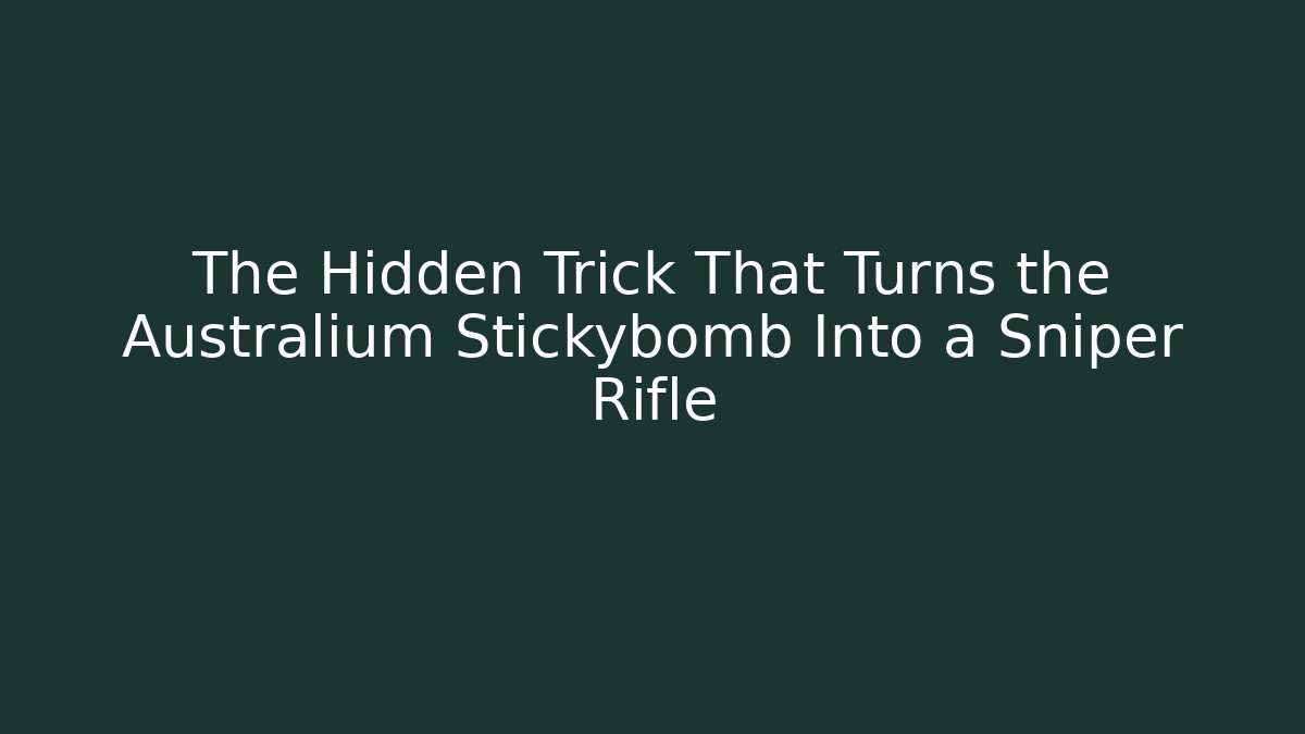 The Hidden Trick That Turns the Australium Stickybomb Into a Sniper Rifle