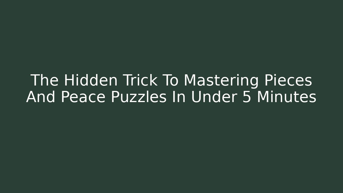 The Hidden Trick To Mastering Pieces And Peace Puzzles In Under 5 Minutes