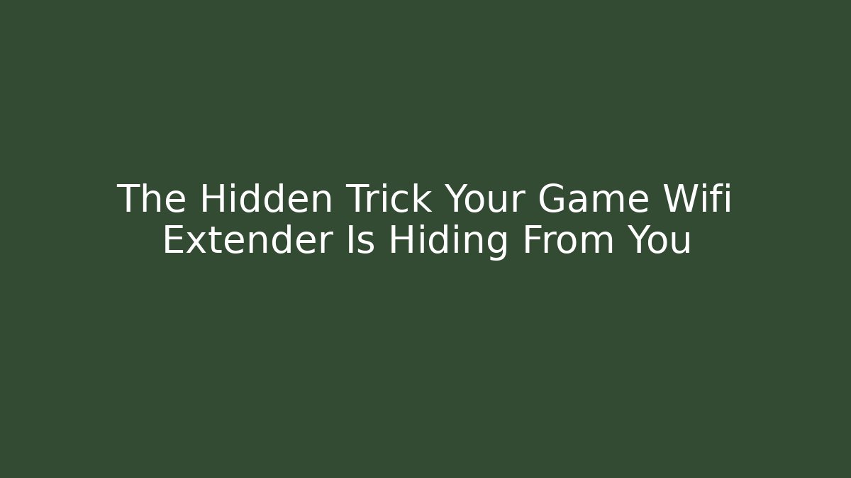 The Hidden Trick Your Game Wifi Extender Is Hiding From You