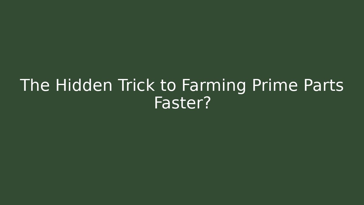The Hidden Trick to Farming Prime Parts Faster?