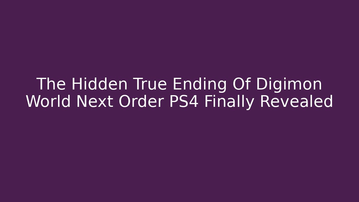 The Hidden True Ending Of Digimon World Next Order PS4 Finally Revealed