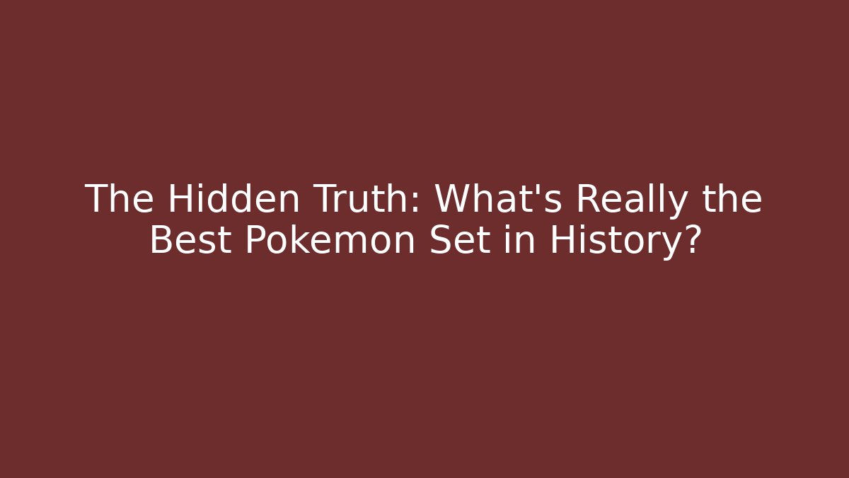 The Hidden Truth: What's Really the Best Pokémon Set in History?