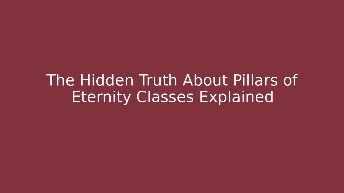 The Hidden Truth About Pillars of Eternity Classes Explained