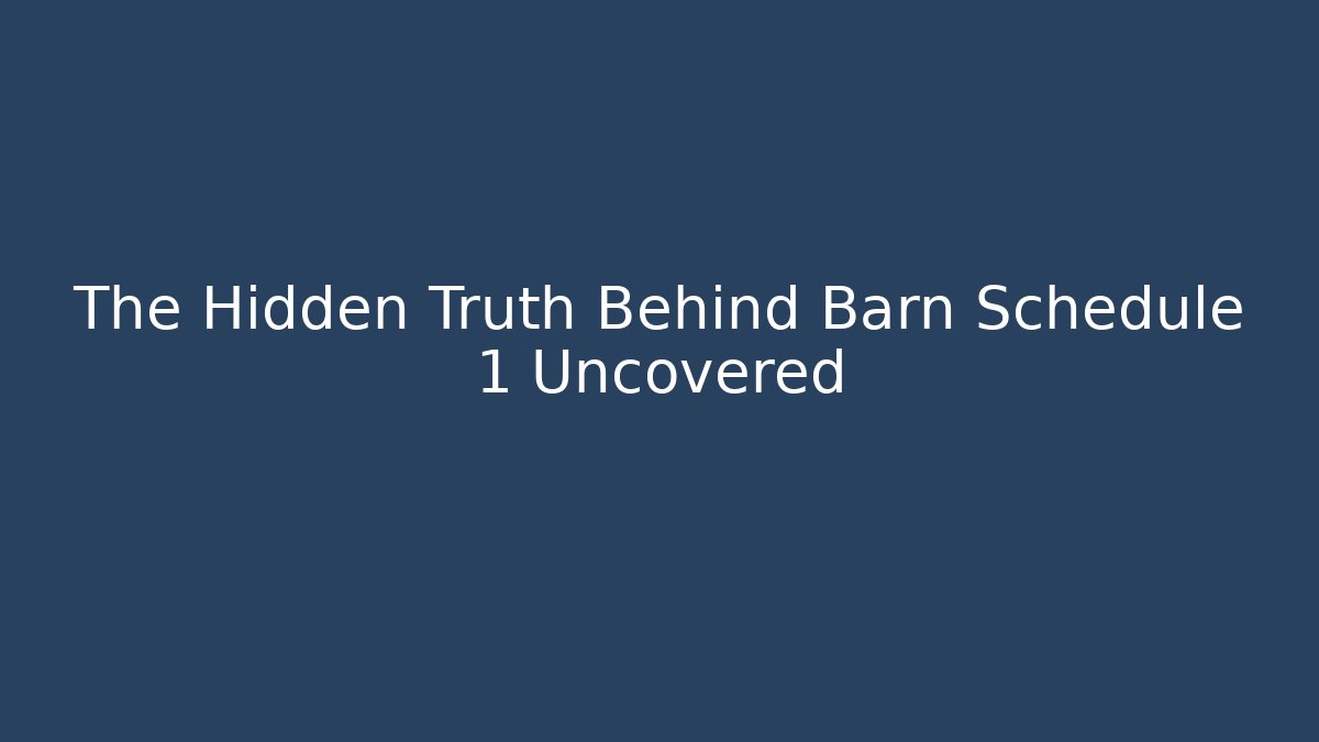 The Hidden Truth Behind Barn Schedule 1 Uncovered