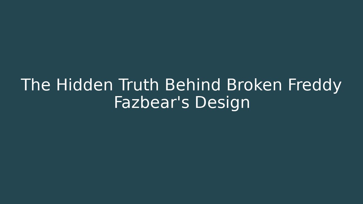 The Hidden Truth Behind Broken Freddy Fazbear's Design