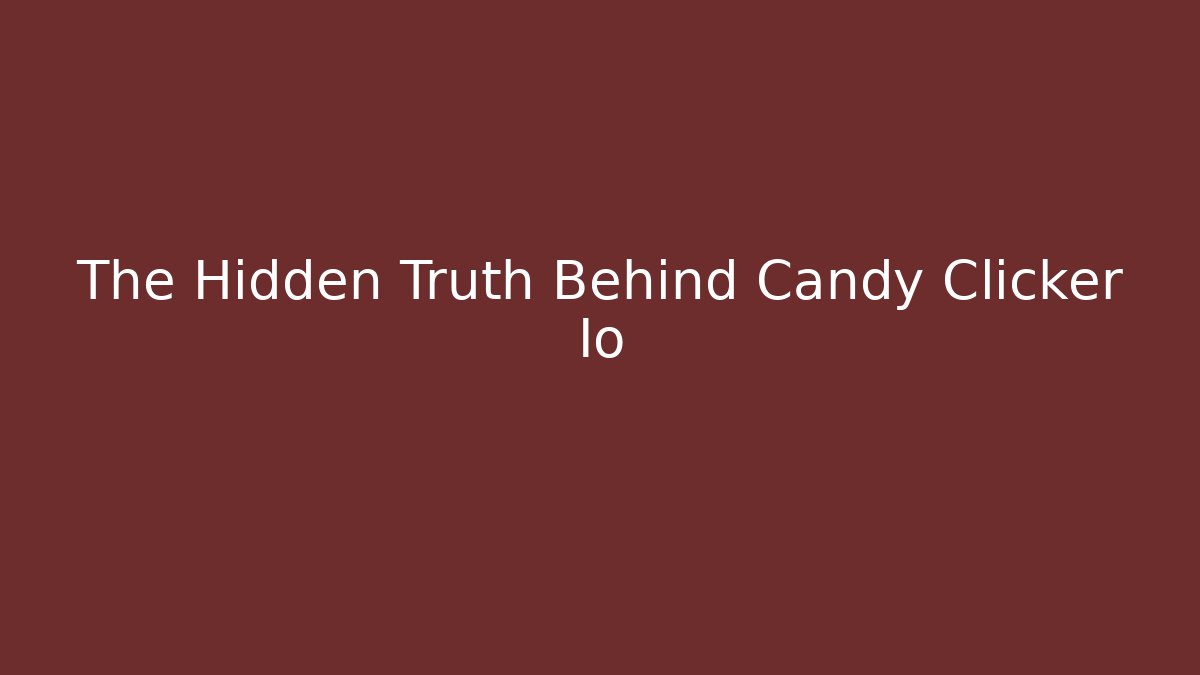 The Hidden Truth Behind Candy Clicker Io - Boomer Naturals