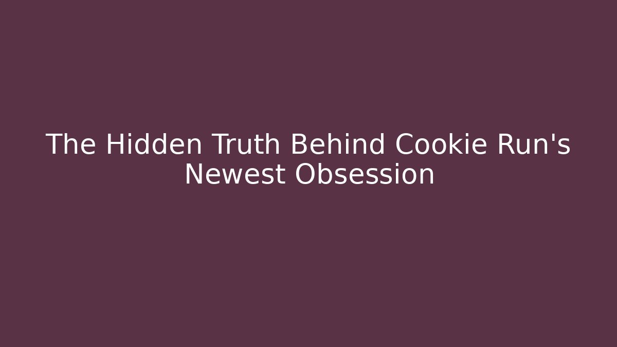 The Hidden Truth Behind Cookie Run's Newest Obsession
