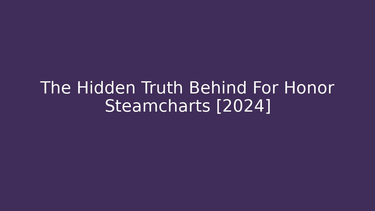 The Hidden Truth Behind For Honor Steamcharts [2024]