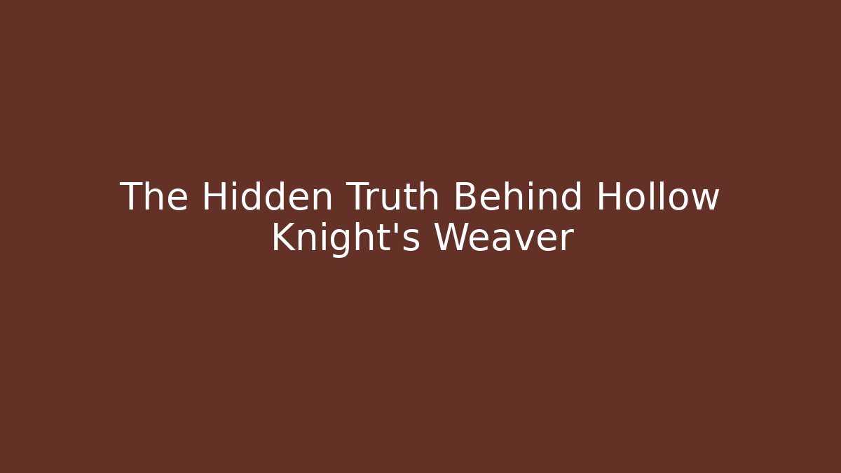 The Hidden Truth Behind Hollow Knight's Weaver