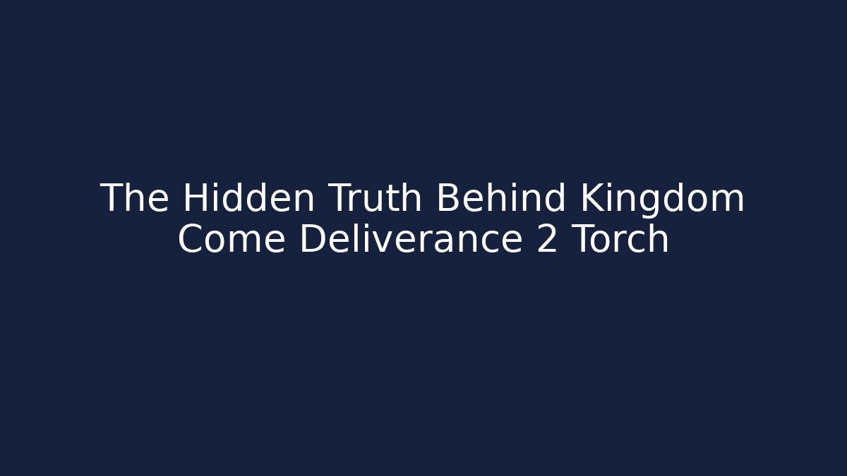 The Hidden Truth Behind Kingdom Come Deliverance 2 Torch