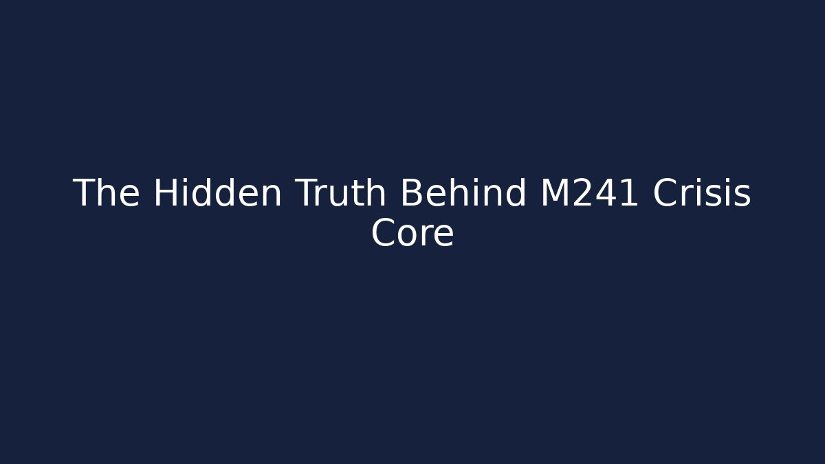 The Hidden Truth Behind M241 Crisis Core