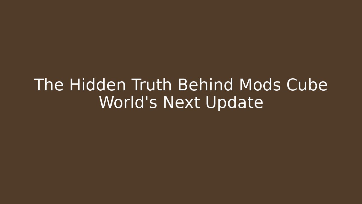 The Hidden Truth Behind Mods Cube World’s Next Update