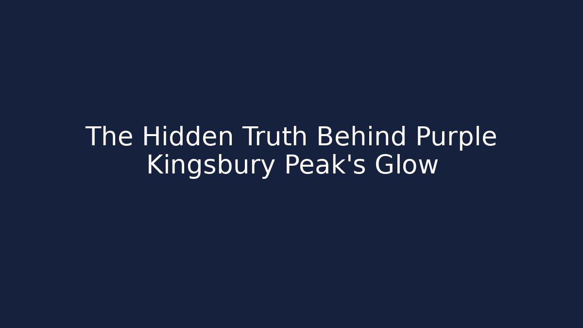The Hidden Truth Behind Purple Kingsbury Peak's Glow