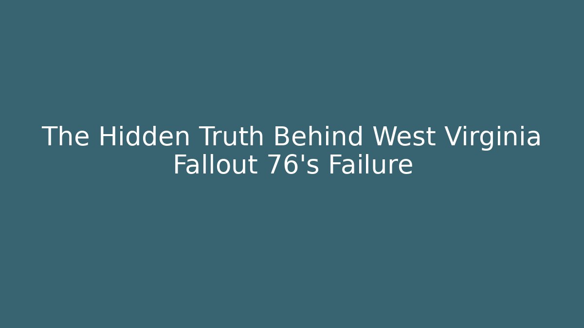 The Hidden Truth Behind West Virginia Fallout 76's Failure