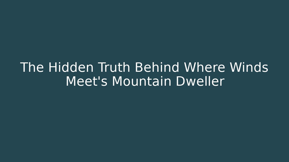 The Hidden Truth Behind Where Winds Meet's Mountain Dweller - Boomer Naturals