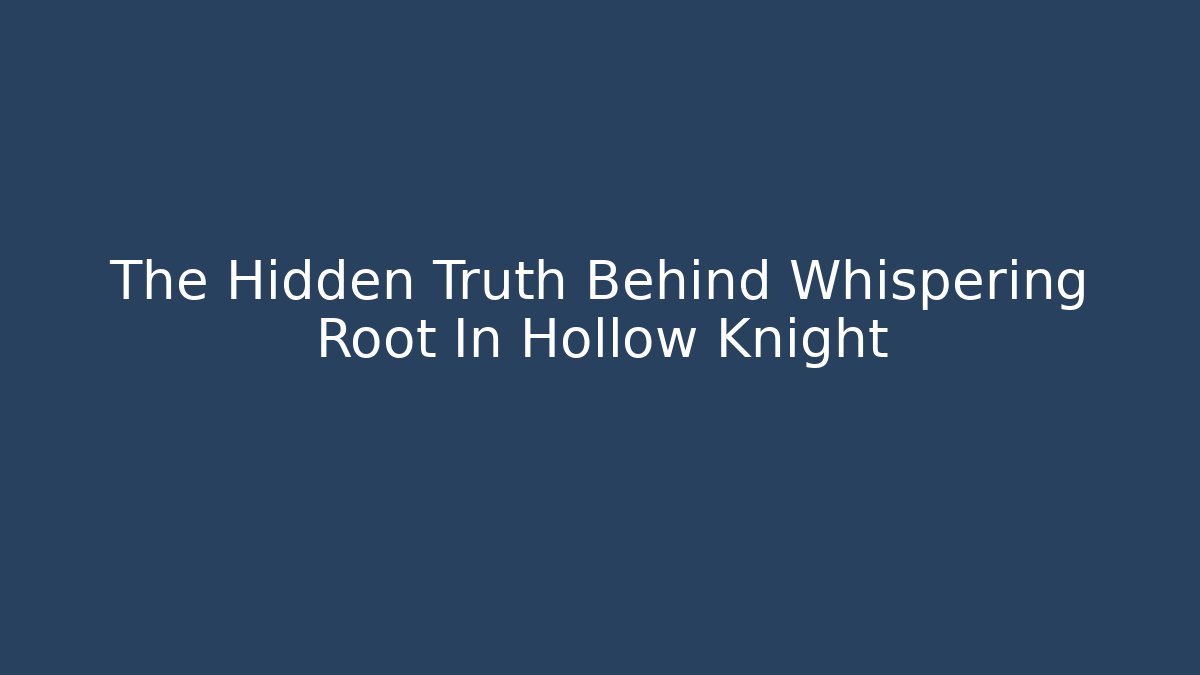 The Hidden Truth Behind Whispering Root In Hollow Knight