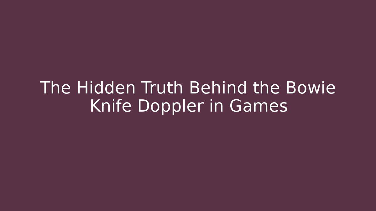 The Hidden Truth Behind the Bowie Knife Doppler in Games