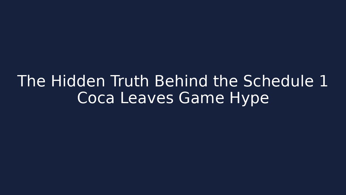The Hidden Truth Behind the Schedule 1 Coca Leaves Game Hype