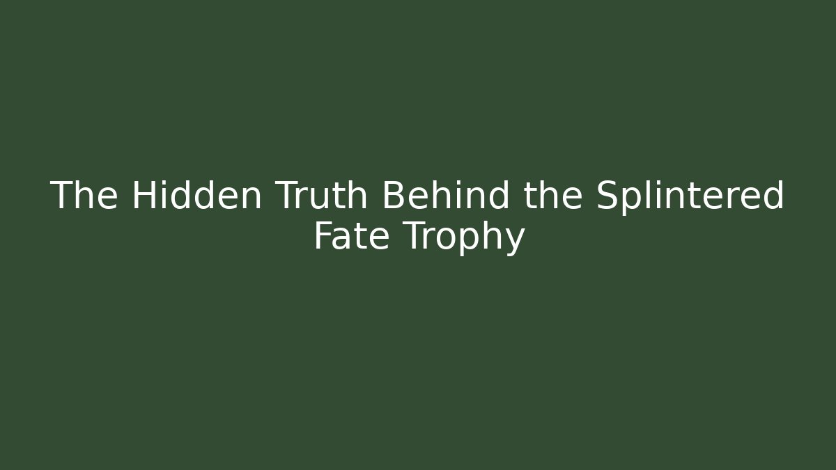 The Hidden Truth Behind the Splintered Fate Trophy