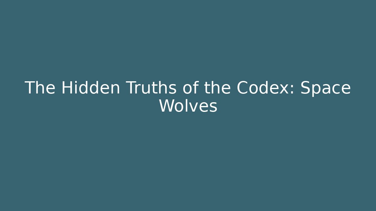 The Hidden Truths of the Codex: Space Wolves - Boomer Naturals