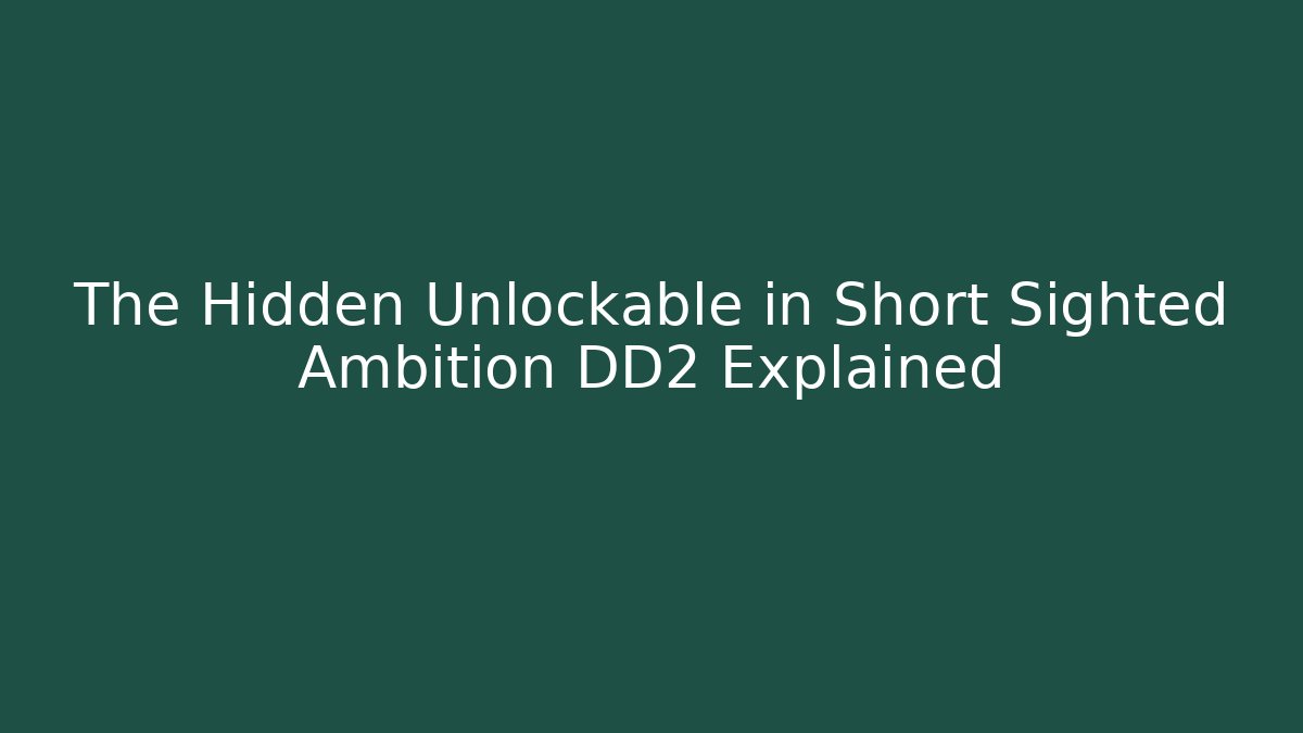 The Hidden Unlockable in Short Sighted Ambition DD2 Explained