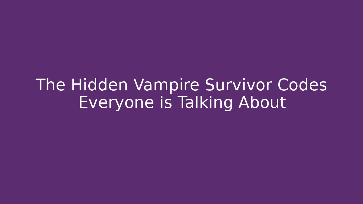 The Hidden Vampire Survivor Codes Everyone is Talking About