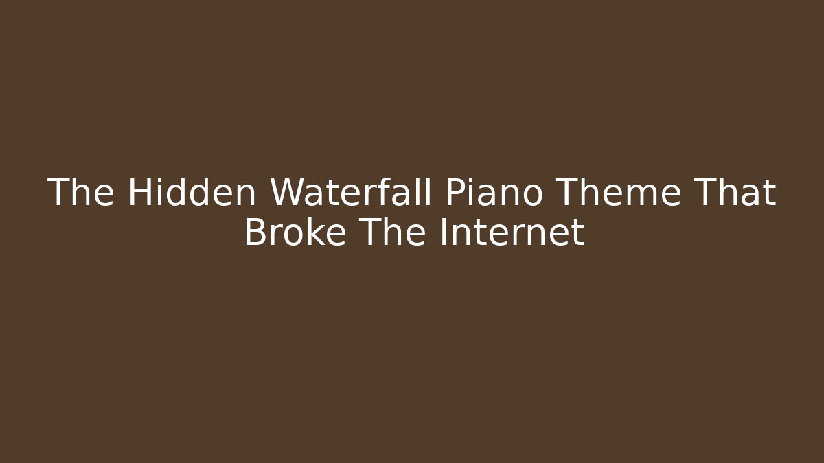 The Hidden Waterfall Piano Theme That Broke The Internet