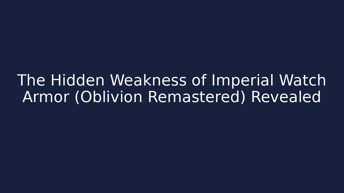 The Hidden Weakness of Imperial Watch Armor (Oblivion Remastered) Revealed
