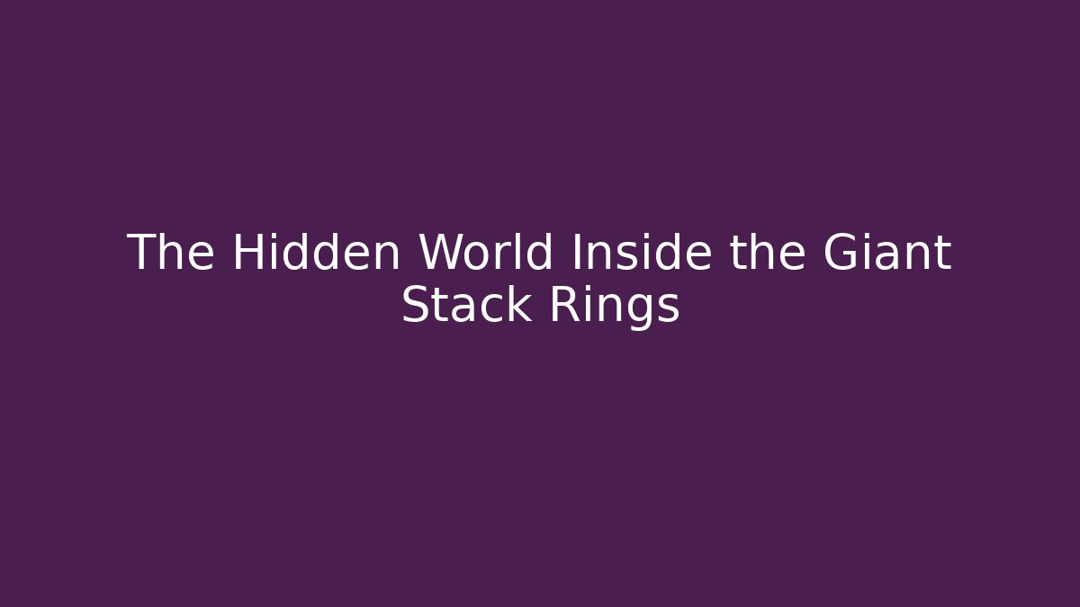 The Hidden World Inside the Giant Stack Rings - Boomer Naturals