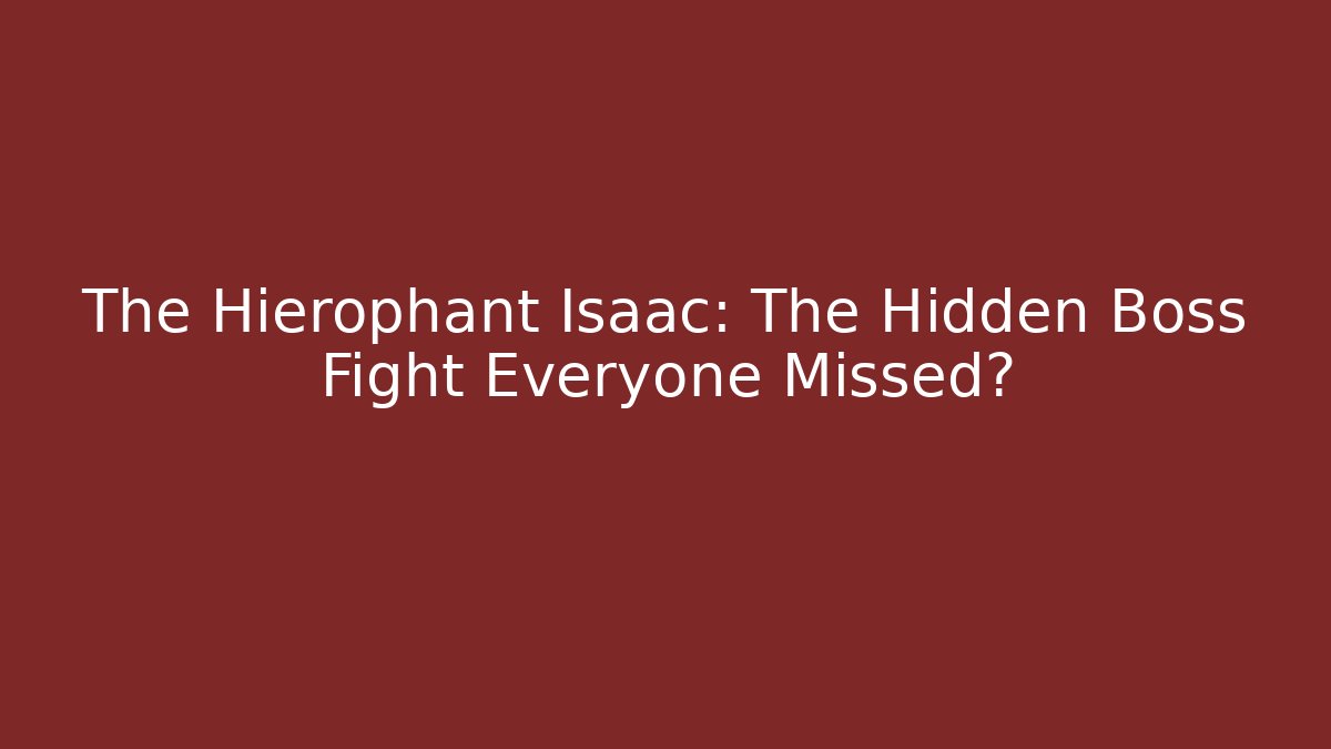 The Hierophant Isaac: The Hidden Boss Fight Everyone Missed?