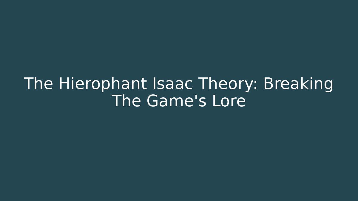 The Hierophant Isaac Theory: Breaking The Game's Lore