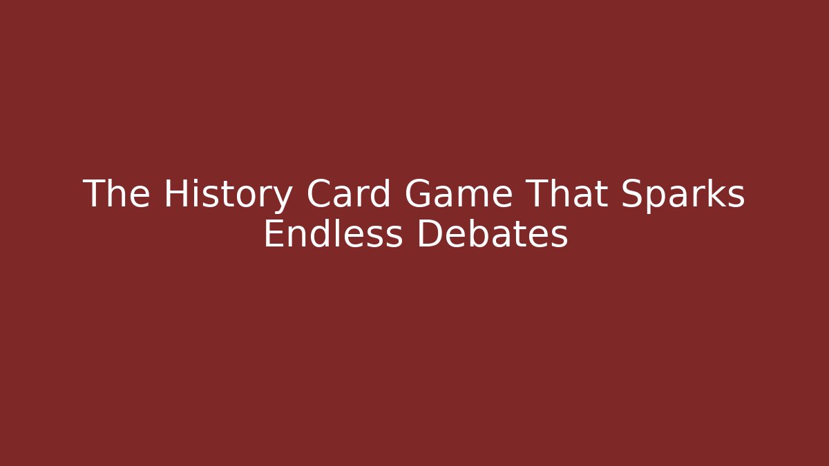 The History Card Game That Sparks Endless Debates