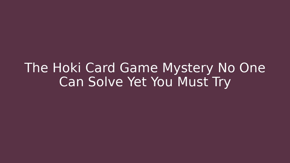 The Hoki Card Game Mystery No One Can Solve Yet You Must Try