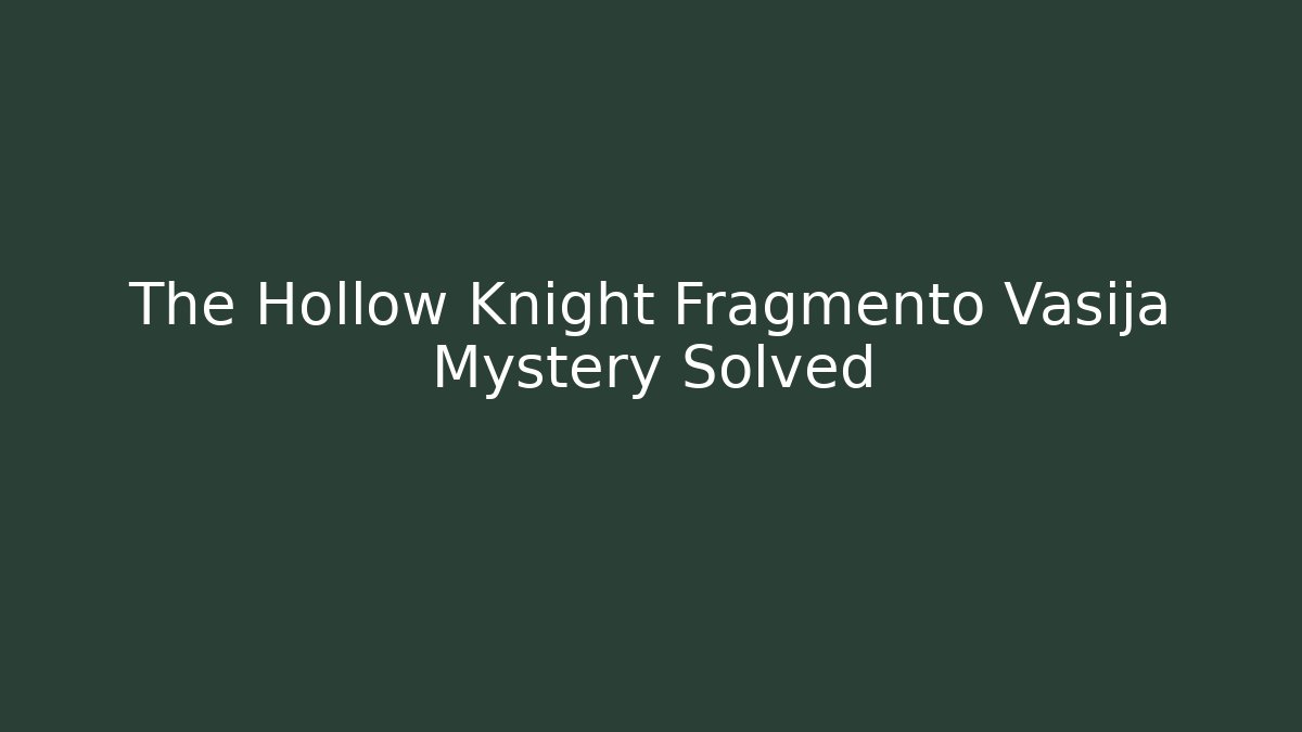 The Hollow Knight Fragmento Vasija Mystery Solved