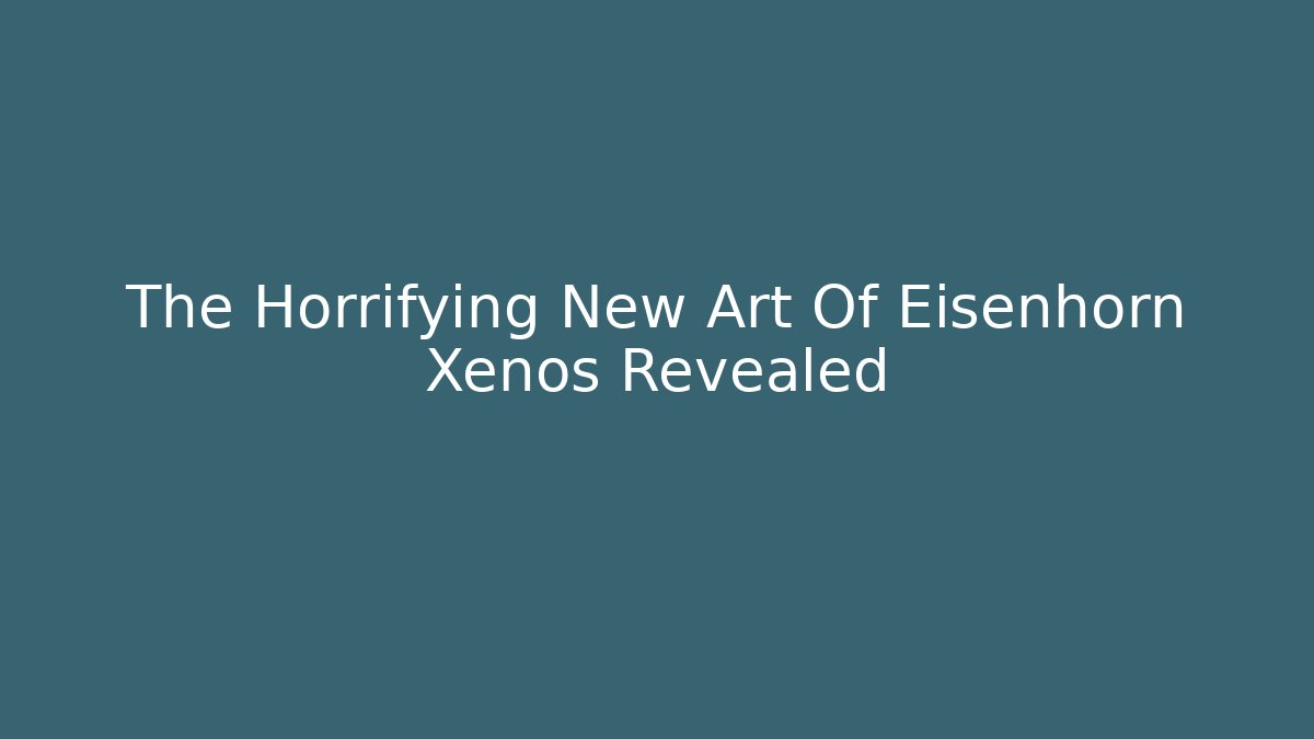 The Horrifying New Art Of Eisenhorn Xenos Revealed