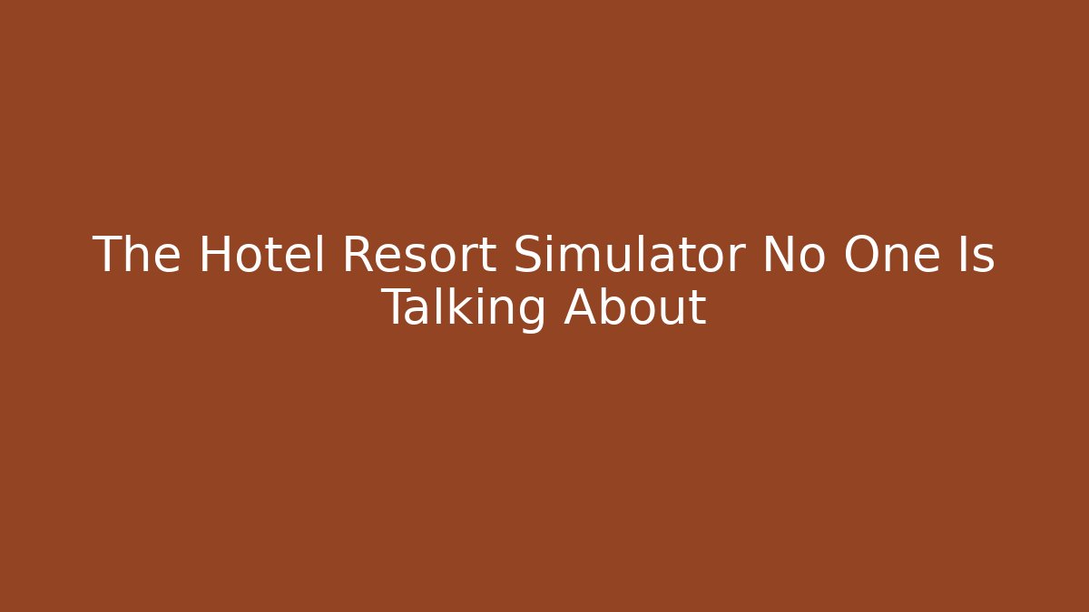 The Hotel Resort Simulator No One Is Talking About