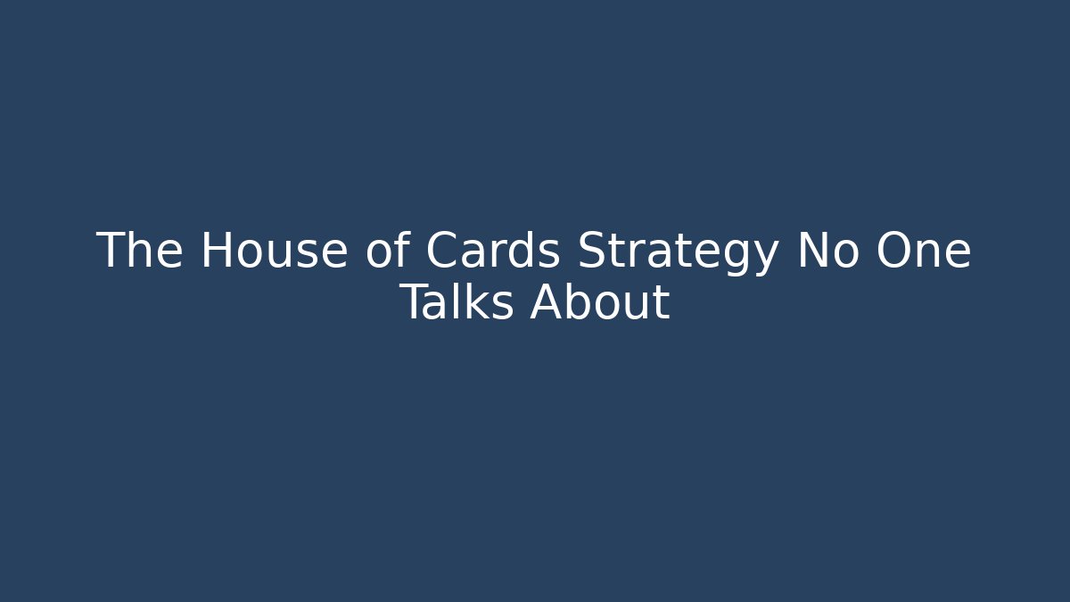 The House of Cards Strategy No One Talks About