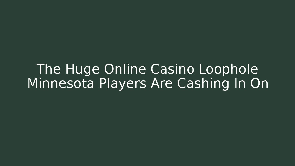 The Huge Online Casino Loophole Minnesota Players Are Cashing In On