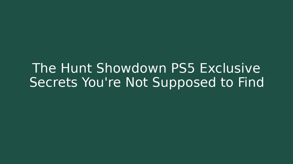 The Hunt Showdown PS5 Exclusive Secrets You’re Not Supposed to Find