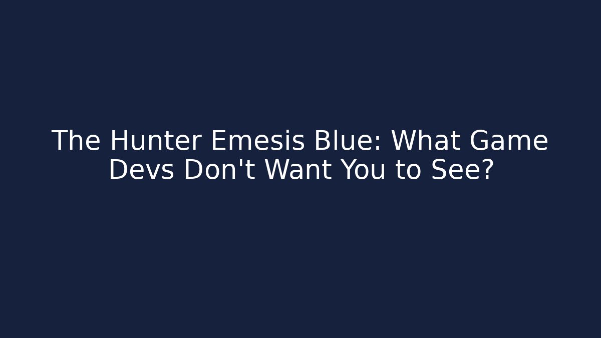 The Hunter Emesis Blue: What Game Devs Don't Want You to See?