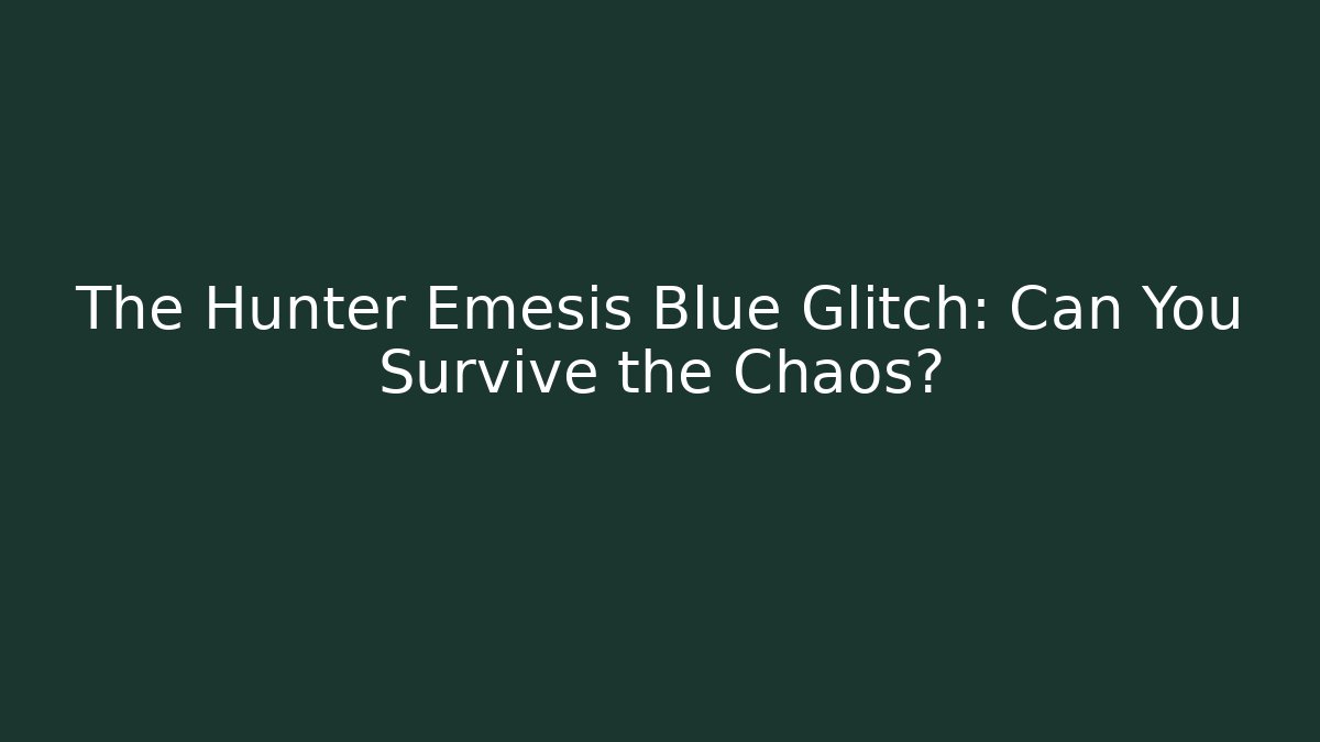 The Hunter Emesis Blue Glitch: Can You Survive the Chaos?