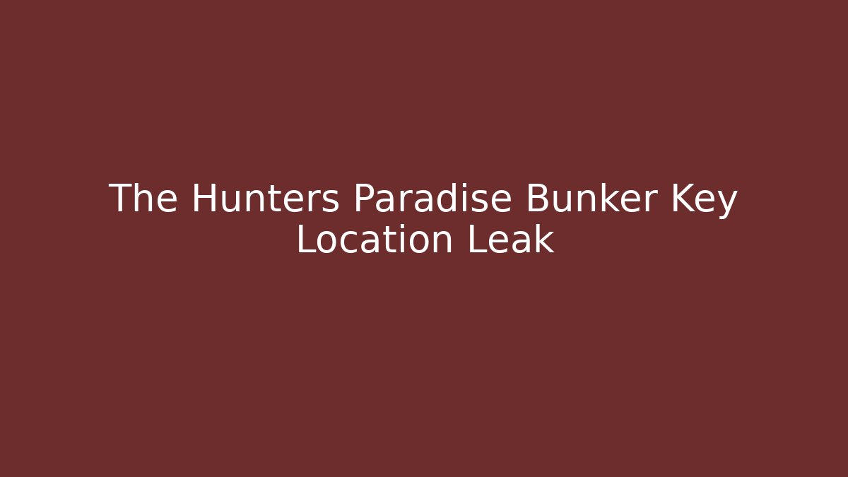 The Hunters Paradise Bunker Key Location Leak