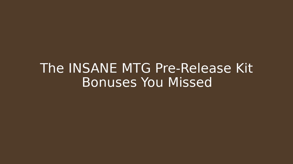 The INSANE MTG Pre-Release Kit Bonuses You Missed