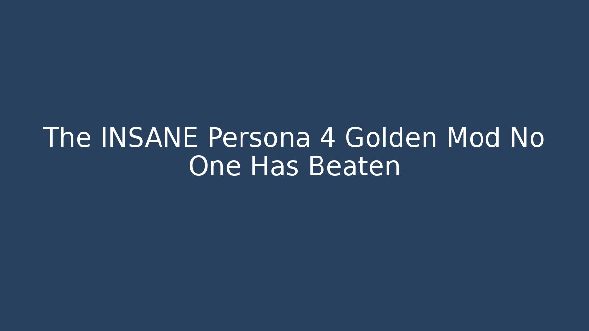 The INSANE Persona 4 Golden Mod No One Has Beaten