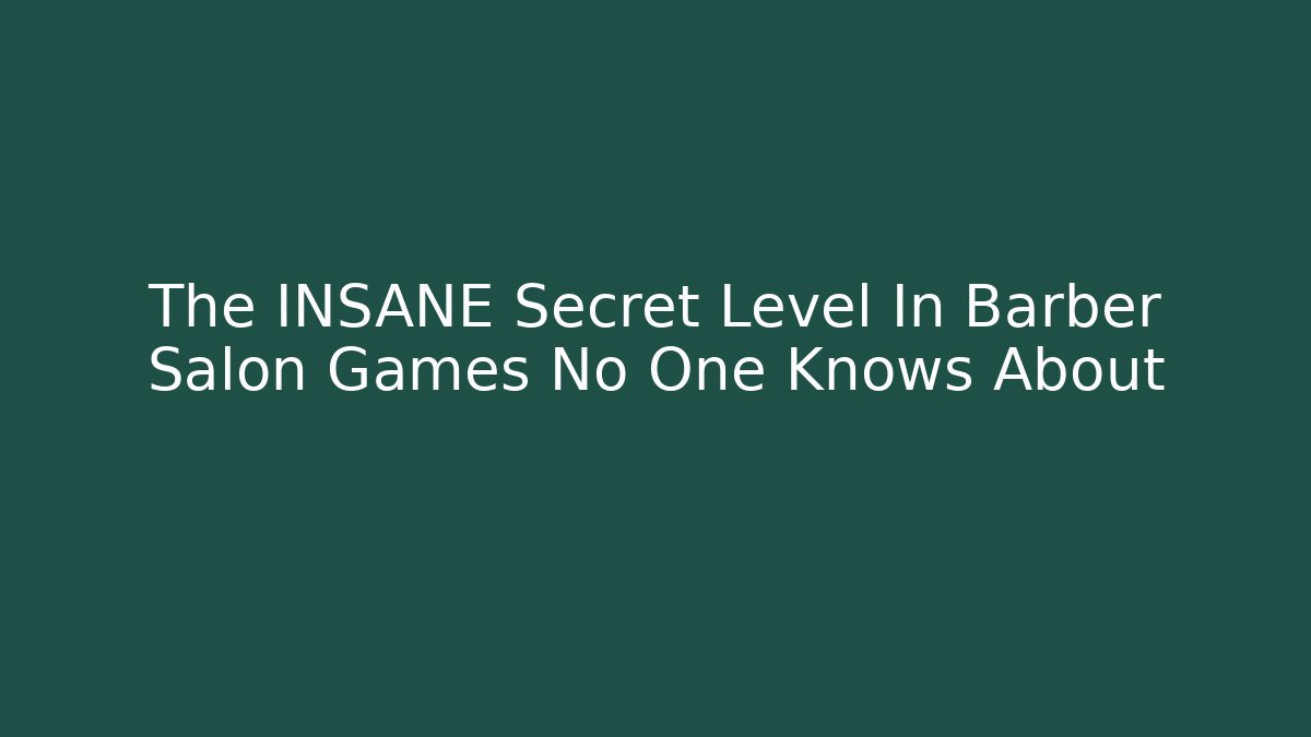 The INSANE Secret Level In Barber Salon Games No One Knows About