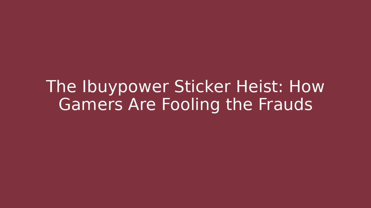 The Ibuypower Sticker Heist: How Gamers Are Fooling the Frauds