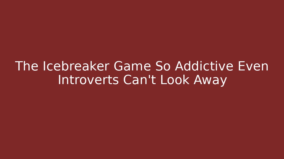The Icebreaker Game So Addictive Even Introverts Can't Look Away