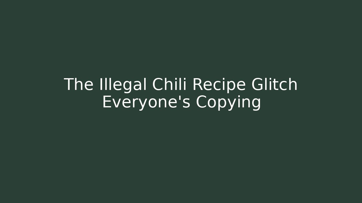 The Illegal Chili Recipe Glitch Everyone's Copying