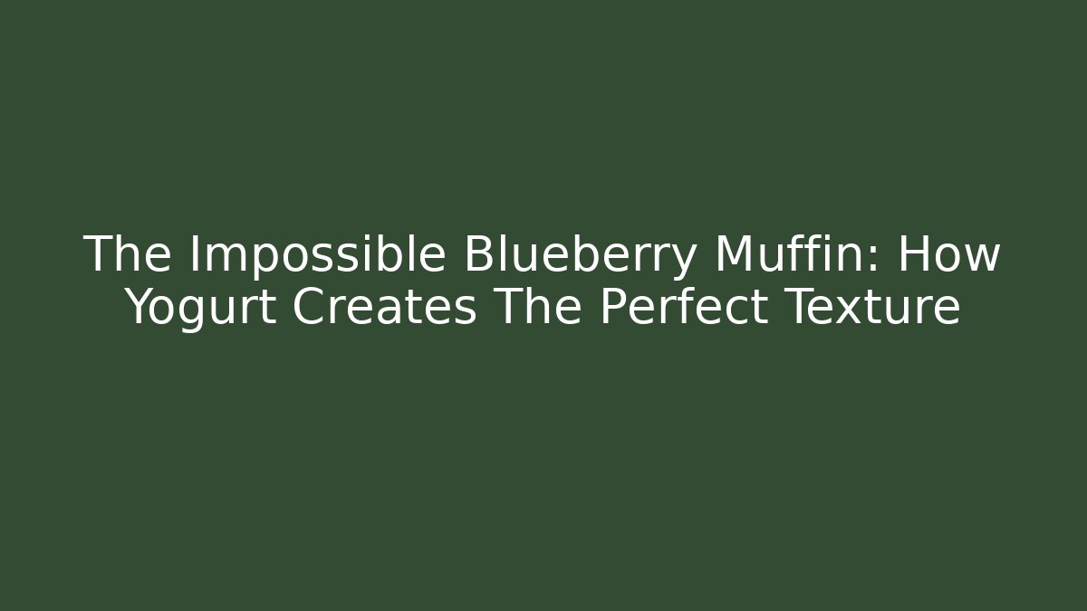 The Impossible Blueberry Muffin: How Yogurt Creates The Perfect Texture