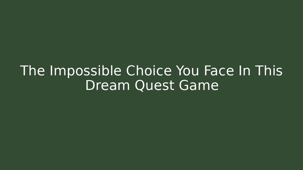 The Impossible Choice You Face In This Dream Quest Game